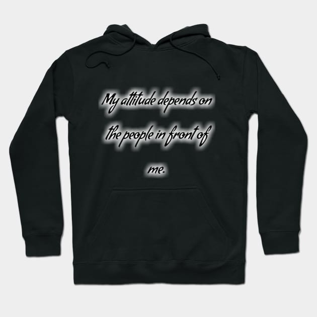 My attitude depends on the people in front of me Hoodie by  El-Aal